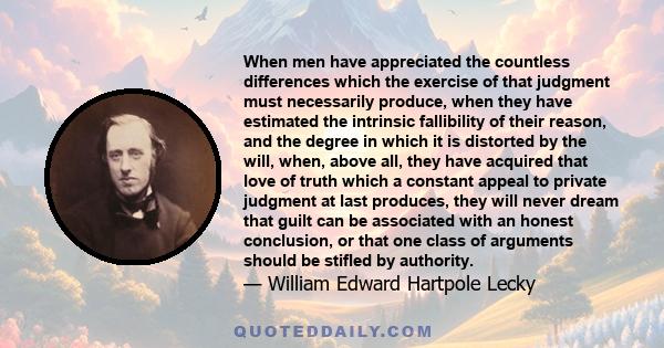 When men have appreciated the countless differences which the exercise of that judgment must necessarily produce, when they have estimated the intrinsic fallibility of their reason, and the degree in which it is