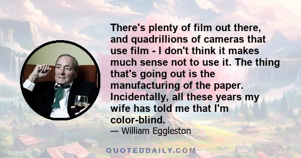 There's plenty of film out there, and quadrillions of cameras that use film - I don't think it makes much sense not to use it. The thing that's going out is the manufacturing of the paper. Incidentally, all these years