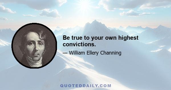 Be true to your own highest convictions.