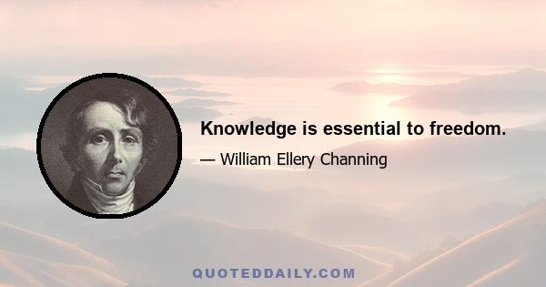 Knowledge is essential to freedom.