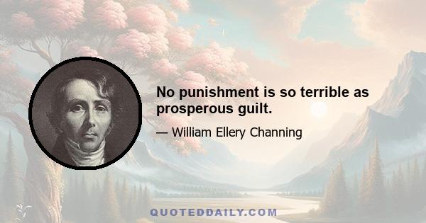 No punishment is so terrible as prosperous guilt.