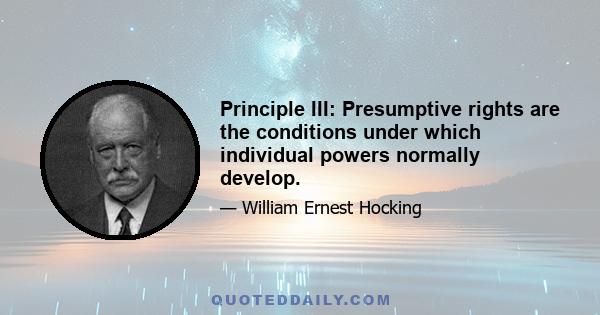 Principle III: Presumptive rights are the conditions under which individual powers normally develop.