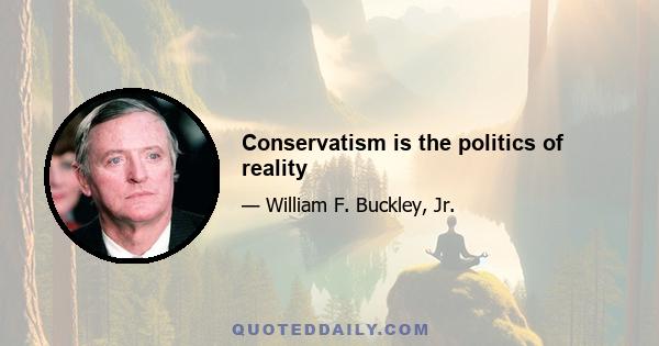 Conservatism is the politics of reality