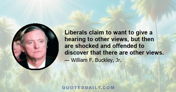 Liberals claim to want to give a hearing to other views, but then are shocked and offended to discover that there are other views.