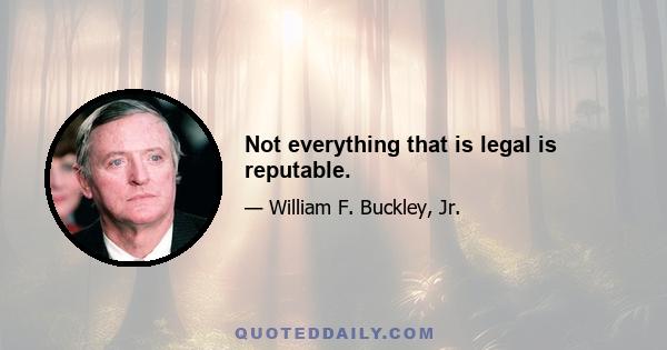 Not everything that is legal is reputable.