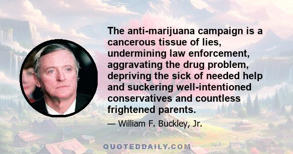 The anti-marijuana campaign is a cancerous tissue of lies, undermining law enforcement, aggravating the drug problem, depriving the sick of needed help and suckering well-intentioned conservatives and countless