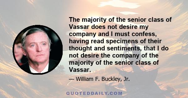 The majority of the senior class of Vassar does not desire my company and I must confess, having read specimens of their thought and sentiments, that I do not desire the company of the majority of the senior class of