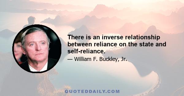 There is an inverse relationship between reliance on the state and self-reliance.