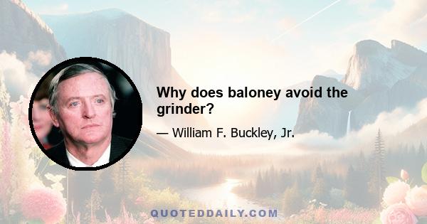 Why does baloney avoid the grinder?