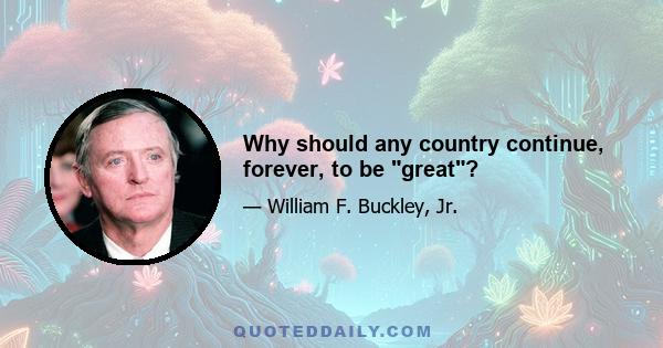 Why should any country continue, forever, to be great?