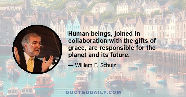 Human beings, joined in collaboration with the gifts of grace, are responsible for the planet and its future.