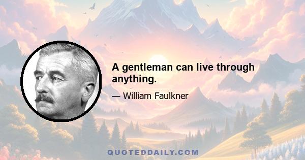 A gentleman can live through anything.