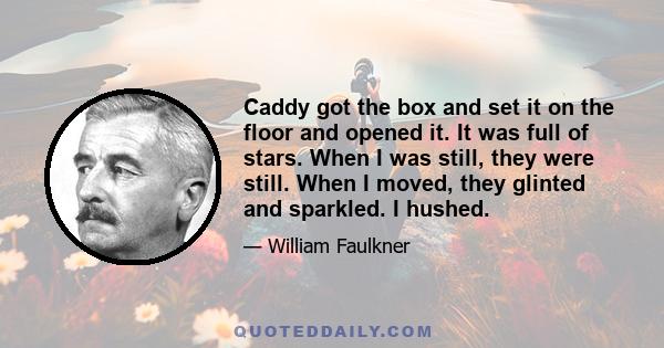 Caddy got the box and set it on the floor and opened it. It was full of stars. When I was still, they were still. When I moved, they glinted and sparkled. I hushed.