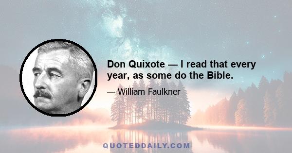 Don Quixote — I read that every year, as some do the Bible.