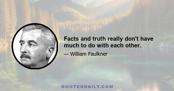 Facts and truth really don't have much to do with each other.