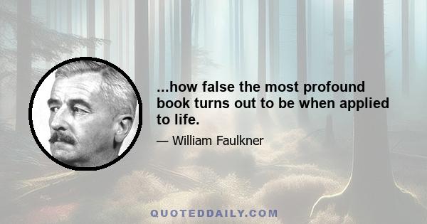 ...how false the most profound book turns out to be when applied to life.