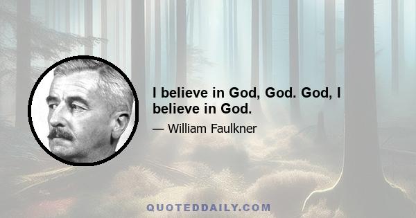 I believe in God, God. God, I believe in God.