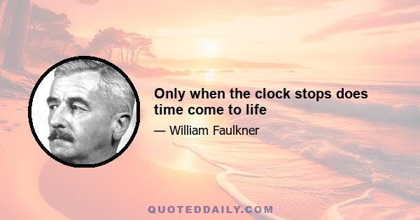 Only when the clock stops does time come to life