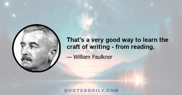 That's a very good way to learn the craft of writing - from reading.