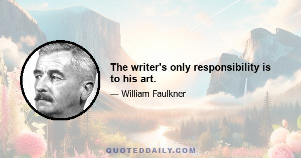 The writer's only responsibility is to his art.