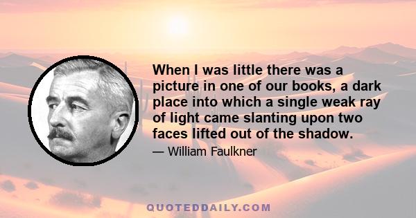 When I was little there was a picture in one of our books, a dark place into which a single weak ray of light came slanting upon two faces lifted out of the shadow.