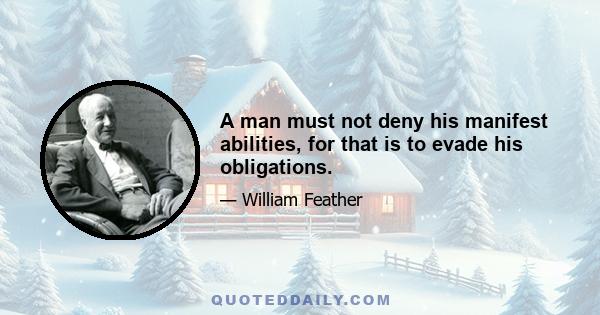 A man must not deny his manifest abilities, for that is to evade his obligations.