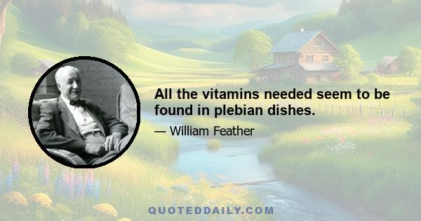 All the vitamins needed seem to be found in plebian dishes.