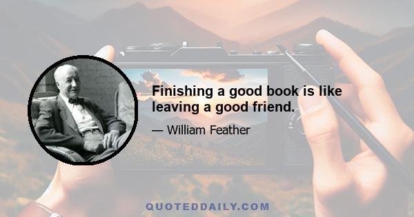 Finishing a good book is like leaving a good friend.