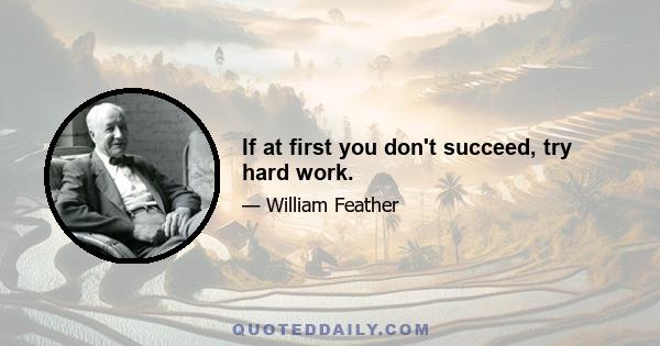 If at first you don't succeed, try hard work.