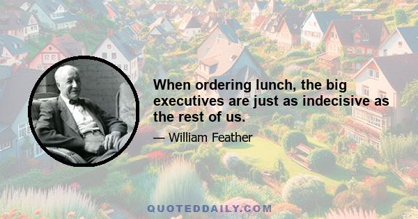 When ordering lunch, the big executives are just as indecisive as the rest of us.