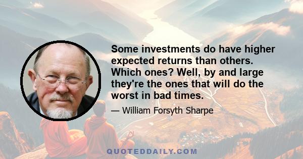 Some investments do have higher expected returns than others. Which ones? Well, by and large they're the ones that will do the worst in bad times.