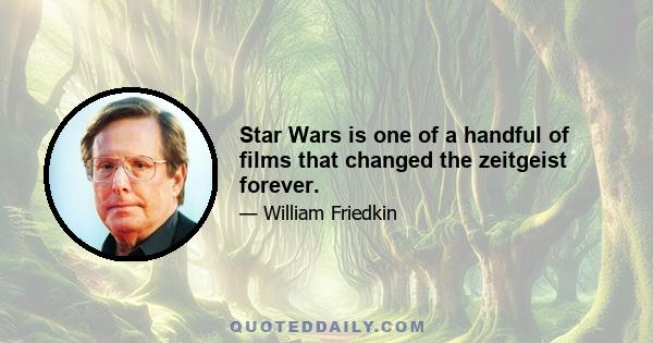 Star Wars is one of a handful of films that changed the zeitgeist forever.