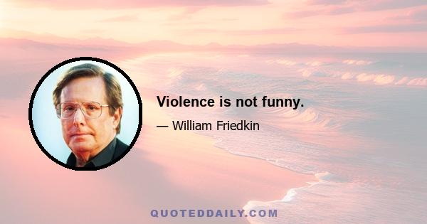 Violence is not funny.