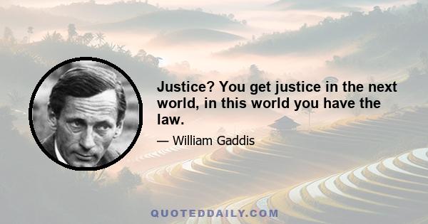 Justice? You get justice in the next world, in this world you have the law.