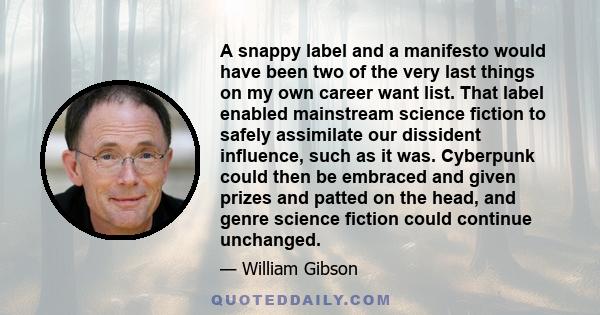 A snappy label and a manifesto would have been two of the very last things on my own career want list. That label enabled mainstream science fiction to safely assimilate our dissident influence, such as it was.