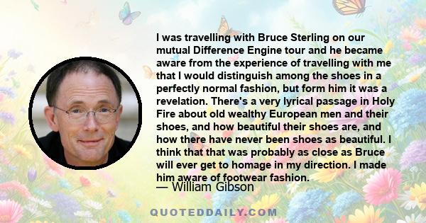 I was travelling with Bruce Sterling on our mutual Difference Engine tour and he became aware from the experience of travelling with me that I would distinguish among the shoes in a perfectly normal fashion, but form