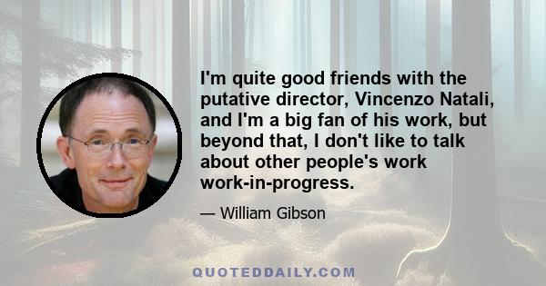 I'm quite good friends with the putative director, Vincenzo Natali, and I'm a big fan of his work, but beyond that, I don't like to talk about other people's work work-in-progress.