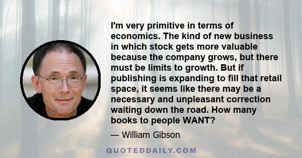 I'm very primitive in terms of economics. The kind of new business in which stock gets more valuable because the company grows, but there must be limits to growth. But if publishing is expanding to fill that retail