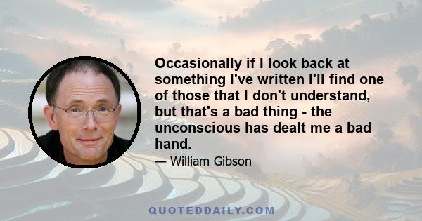 Occasionally if I look back at something I've written I'll find one of those that I don't understand, but that's a bad thing - the unconscious has dealt me a bad hand.