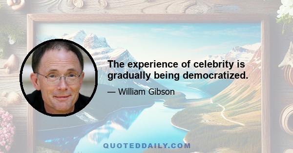 The experience of celebrity is gradually being democratized.