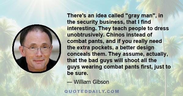 There's an idea called gray man, in the security business, that I find interesting. They teach people to dress unobtrusively. Chinos instead of combat pants, and if you really need the extra pockets, a better design