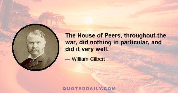 The House of Peers, throughout the war, did nothing in particular, and did it very well.