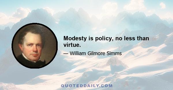 Modesty is policy, no less than virtue.