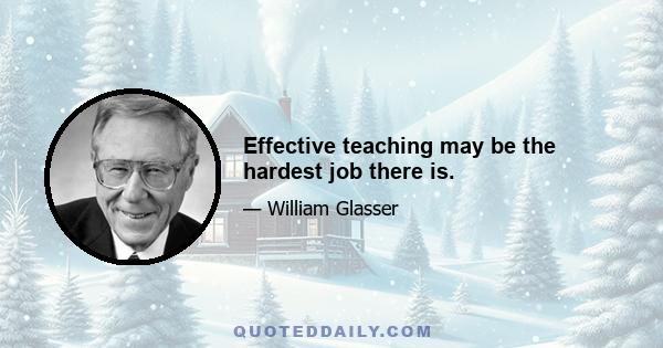 Effective teaching may be the hardest job there is.