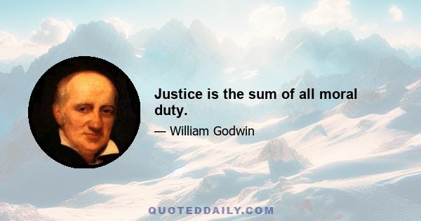 Justice is the sum of all moral duty.