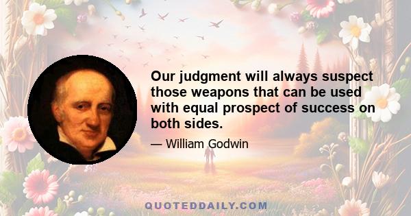 Our judgment will always suspect those weapons that can be used with equal prospect of success on both sides.