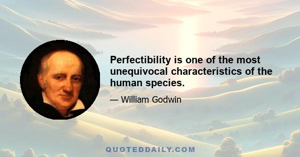 Perfectibility is one of the most unequivocal characteristics of the human species.