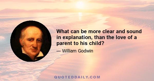 What can be more clear and sound in explanation, than the love of a parent to his child?