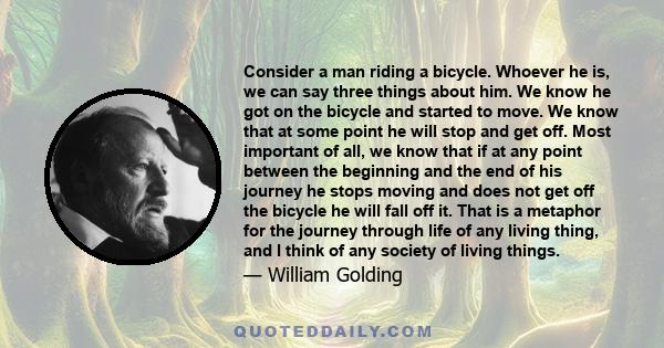 Consider a man riding a bicycle. Whoever he is, we can say three things about him. We know he got on the bicycle and started to move. We know that at some point he will stop and get off. Most important of all, we know