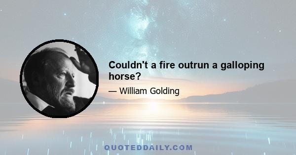 Couldn't a fire outrun a galloping horse?